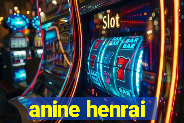 anine henrai